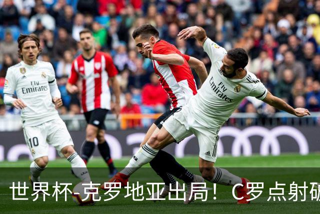 世界杯-克罗地亚出局！C罗点射破荒拉莫斯94分钟绝杀 葡萄牙2-1晋级