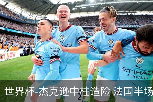 世界杯-杰克逊中柱造险 法国半场仅1射暂0-0塞内加尔