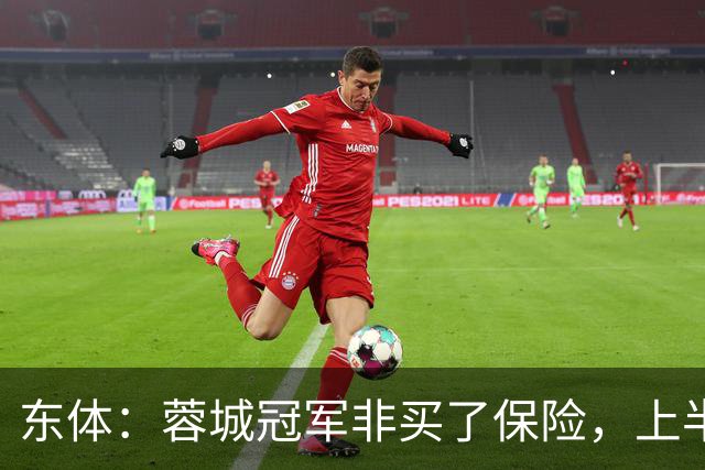 东体：蓉城冠军非买了保险，上半程强势像徐正源留下的“遗产”