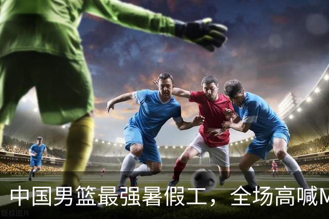 中国男篮最强暑假工，全场高喊MVP，高级货王俊杰 已成免检球员！