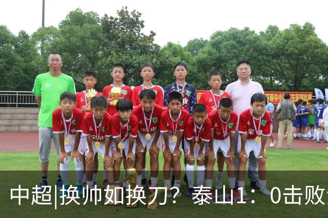 中超|换帅如换刀？泰山1：0击败海港，换的更是“精气神”