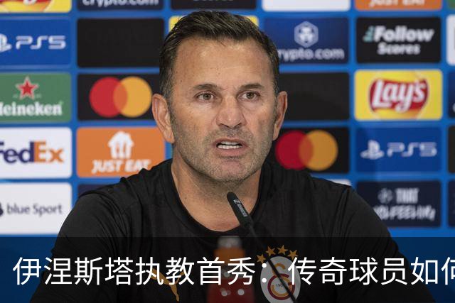 伊涅斯塔执教首秀：传奇球员如何在阿联酋开启新篇章