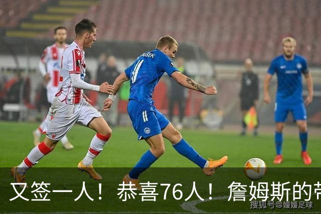 又签一人！恭喜76人！詹姆斯的带刀侍卫来了…