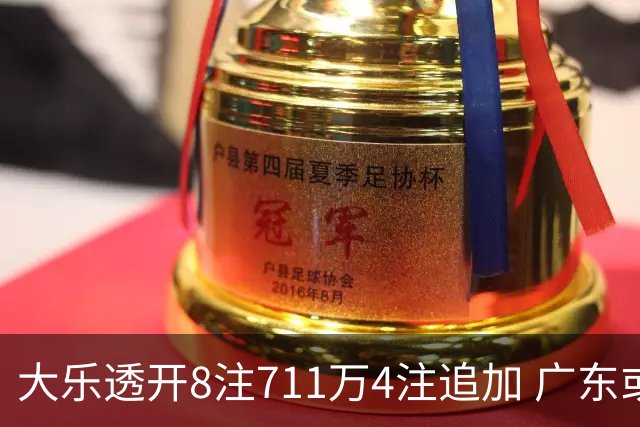大乐透开8注711万4注追加 广东或爆3839万大奖