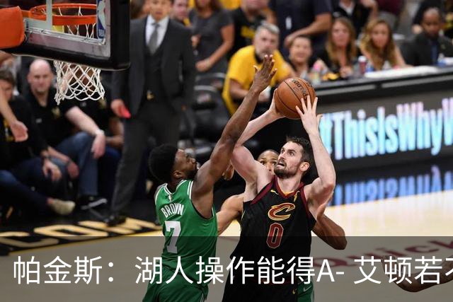 帕金斯：湖人操作能得A- 艾顿若不端正态度奇才将是最后一站