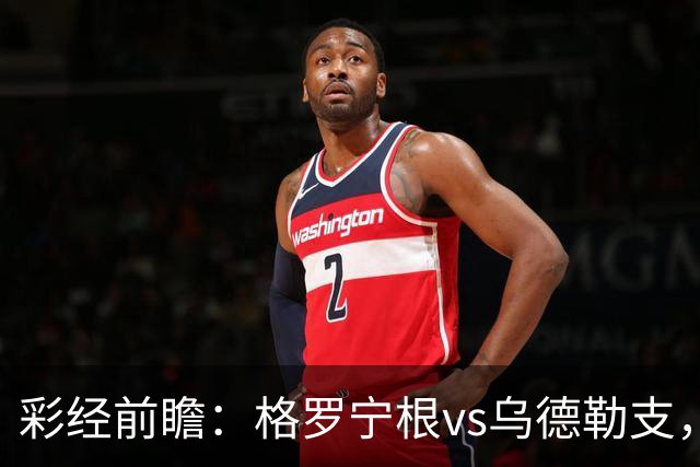 彩经前瞻：格罗宁根vs乌德勒支，两队都盼迎来赛季开门红