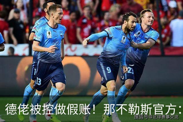 德佬被控做假账！那不勒斯官方：感到震惊错愕，期待诉讼及时撤销
