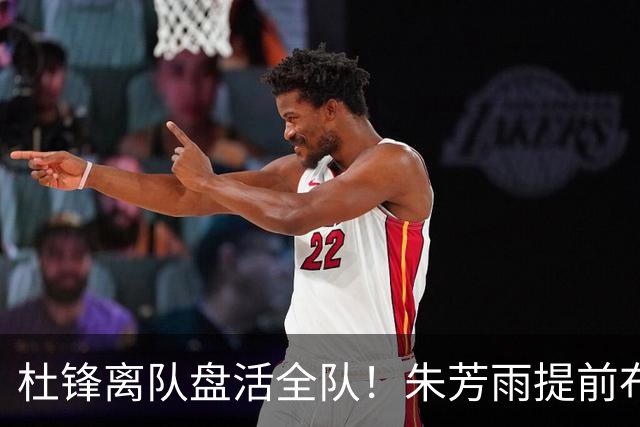 杜锋离队盘活全队！朱芳雨提前布局，徐昕回归，两大交易同步推进