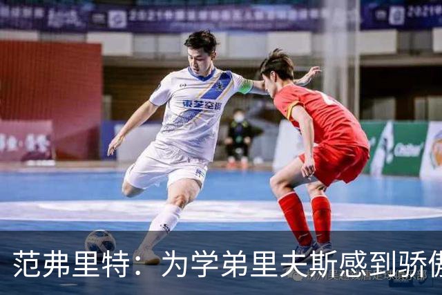 范弗里特：为学弟里夫斯感到骄傲 他高中时我就觉得他打得很好