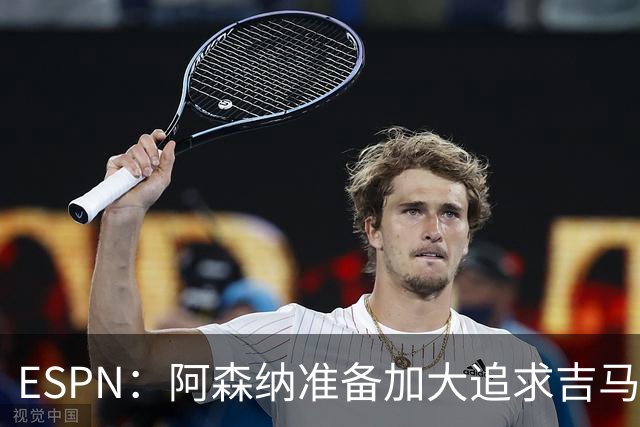 ESPN：阿森纳准备加大追求吉马良斯的引援攻势，已知道球员想加盟